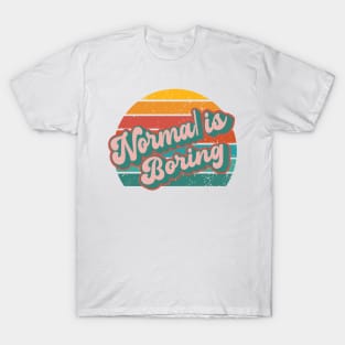 Normal is Boring T-Shirt